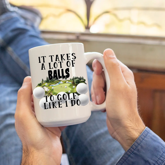 It Takes a lot of Balls 15oz Coffee Mug